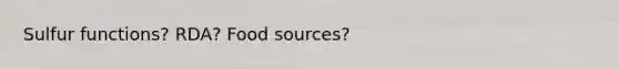 Sulfur functions? RDA? Food sources?