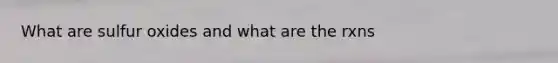What are sulfur oxides and what are the rxns