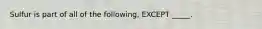 Sulfur is part of all of the following, EXCEPT _____.
