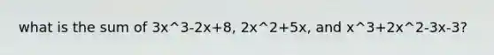 what is the sum of 3x^3-2x+8, 2x^2+5x, and x^3+2x^2-3x-3?