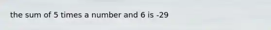 the sum of 5 times a number and 6 is -29