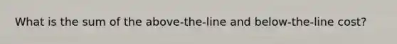 What is the sum of the above-the-line and below-the-line cost?