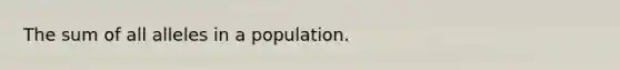 The sum of all alleles in a population.