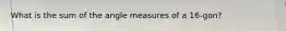 What is the sum of the angle measures of a 16-gon?