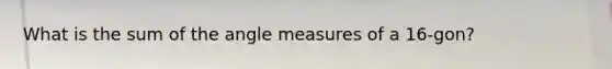 What is the sum of the angle measures of a 16-gon?