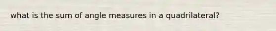 what is the sum of angle measures in a quadrilateral?