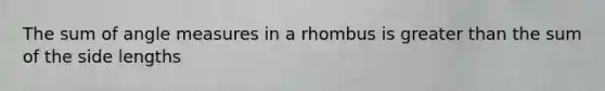 The sum of <a href='https://www.questionai.com/knowledge/kN6klTODX9-angle-measure' class='anchor-knowledge'>angle measure</a>s in a rhombus is greater than the sum of the side lengths