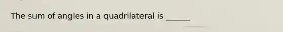 The sum of angles in a quadrilateral is ______