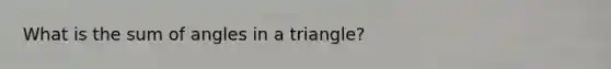 What is the sum of angles in a triangle?