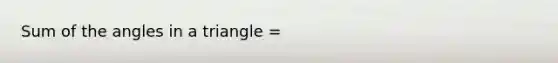 Sum of the angles in a triangle =