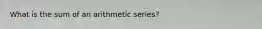 What is the sum of an arithmetic series?