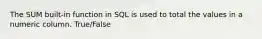 The SUM built-in function in SQL is used to total the values in a numeric column. True/False