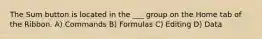 The Sum button is located in the ___ group on the Home tab of the Ribbon. A) Commands B) Formulas C) Editing D) Data