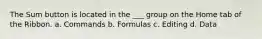 The Sum button is located in the ___ group on the Home tab of the Ribbon. a. Commands b. Formulas c. Editing d. Data