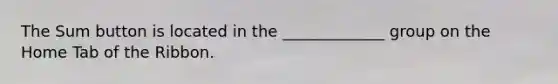 The Sum button is located in the _____________ group on the Home Tab of the Ribbon.