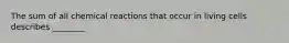 The sum of all chemical reactions that occur in living cells describes ________