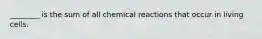 ________ is the sum of all chemical reactions that occur in living cells.