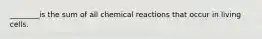 ________is the sum of all chemical reactions that occur in living cells.