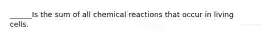 ______Is the sum of all chemical reactions that occur in living cells.