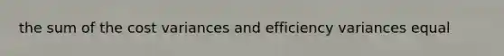 the sum of the cost variances and efficiency variances equal