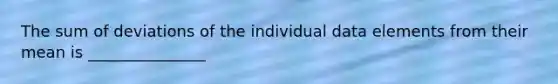 The sum of deviations of the individual data elements from their mean is _______________