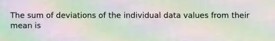 The sum of deviations of the individual data values from their mean is