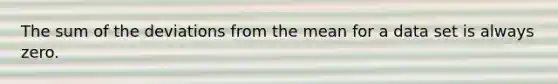 The sum of the deviations from the mean for a data set is always zero.