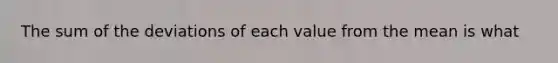 The sum of the deviations of each value from the mean is what