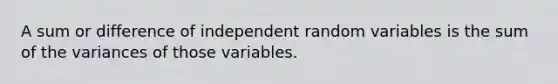 A sum or difference of independent random variables is the sum of the variances of those variables.