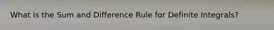 What is the Sum and Difference Rule for <a href='https://www.questionai.com/knowledge/k8j2V5rtRg-definite-integrals' class='anchor-knowledge'>definite integrals</a>?