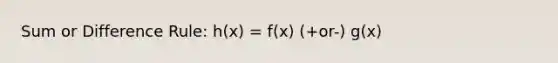 Sum or Difference Rule: h(x) = f(x) (+or-) g(x)