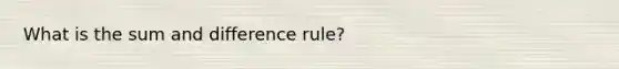 What is the sum and difference rule?