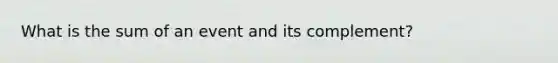 What is the sum of an event and its complement?