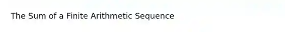 The Sum of a Finite Arithmetic Sequence