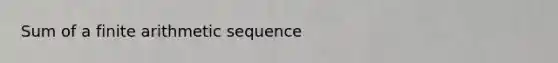 Sum of a finite <a href='https://www.questionai.com/knowledge/kEOHJX0H1w-arithmetic-sequence' class='anchor-knowledge'>arithmetic sequence</a>