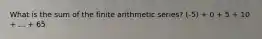 What is the sum of the finite arithmetic series? (-5) + 0 + 5 + 10 + ... + 65