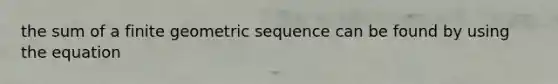 the sum of a finite <a href='https://www.questionai.com/knowledge/kNWydVXObB-geometric-sequence' class='anchor-knowledge'>geometric sequence</a> can be found by using the equation