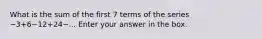 What is the sum of the first 7 terms of the series −3+6−12+24−... Enter your answer in the box.