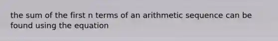 the <a href='https://www.questionai.com/knowledge/kHjvJFqOVl-sum-of-the-first-n-terms-of-an-arithmetic-sequence' class='anchor-knowledge'>sum of the first n terms of an <a href='https://www.questionai.com/knowledge/kEOHJX0H1w-arithmetic-sequence' class='anchor-knowledge'>arithmetic sequence</a></a> can be found using the equation