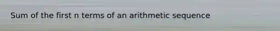 Sum of the first n terms of an <a href='https://www.questionai.com/knowledge/kEOHJX0H1w-arithmetic-sequence' class='anchor-knowledge'>arithmetic sequence</a>