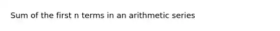 Sum of the first n terms in an <a href='https://www.questionai.com/knowledge/kxxLyCNOlz-arithmetic-series' class='anchor-knowledge'>arithmetic series</a>