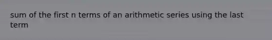 sum of the first n terms of an arithmetic series using the last term