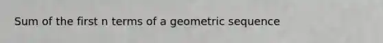 Sum of the first n terms of a geometric sequence