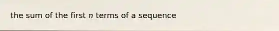 the sum of the first 𝑛 terms of a sequence