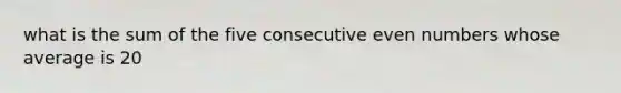 what is the sum of the five consecutive <a href='https://www.questionai.com/knowledge/ki4hctpp5V-even-number' class='anchor-knowledge'>even number</a>s whose average is 20