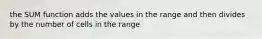 the SUM function adds the values in the range and then divides by the number of cells in the range