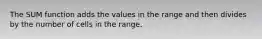 The SUM function adds the values in the range and then divides by the number of cells in the range.