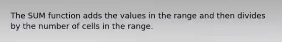 The SUM function adds the values in the range and then divides by the number of cells in the range.