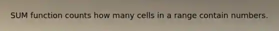 SUM function counts how many cells in a range contain numbers.