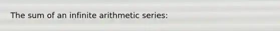 The sum of an infinite <a href='https://www.questionai.com/knowledge/kxxLyCNOlz-arithmetic-series' class='anchor-knowledge'>arithmetic series</a>: